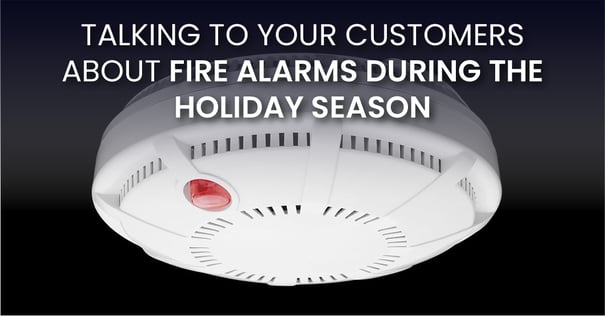 Talking to Your Customers About Fire Alarms During the Holiday Season